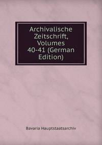 Archivalische Zeitschrift, Volumes 40-41 (German Edition)