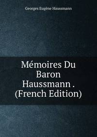 Memoires Du Baron Haussmann . (French Edition)