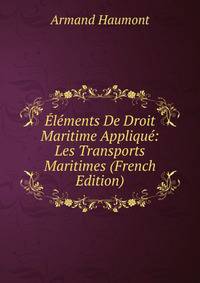 Elements De Droit Maritime Applique: Les Transports Maritimes (French Edition)