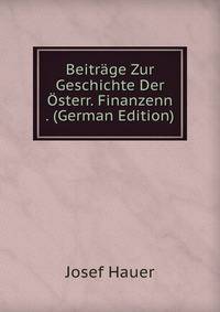 Beitrage Zur Geschichte Der Osterr. Finanzenn . (German Edition)