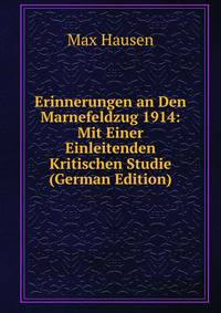 Erinnerungen an Den Marnefeldzug 1914: Mit Einer Einleitenden Kritischen Studie (German Edition)