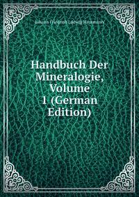 Handbuch Der Mineralogie, Volume 1 (German Edition)