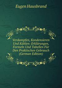 Verdampfen, Kondensieren Und Kuhlen: Erklarungen, Formeln Und Tabellen Fur Den Praktischen Gebrauch (German Edition)