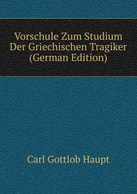 Vorschule Zum Studium Der Griechischen Tragiker (German Edition)