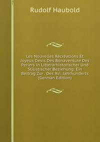 Les Nouvelles Recreations Et Joyeux Devis Des Bonaventure Des Periers in Litterarhistorischer Und Stilistischer Beziehung: Ein Beitrag Zur . Des Xvi. Jahrhunderts (German Edition)