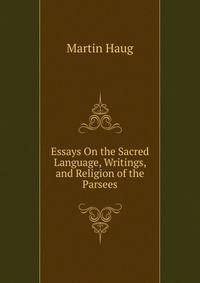 Essays On the Sacred Language, Writings, and Religion of the Parsees