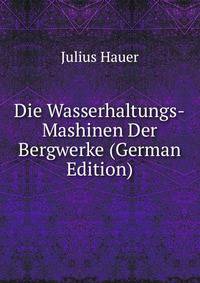 Die Wasserhaltungs-Mashinen Der Bergwerke (German Edition)