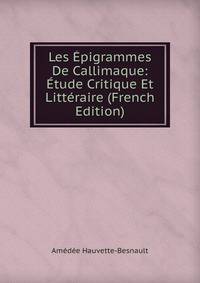 Les Epigrammes De Callimaque: Etude Critique Et Litteraire (French Edition)