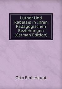 Luther Und Rabelais in Ihren Padagogischen Beziehungen (German Edition)