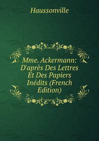 Mme. Ackermann: D'apr?s Des Lettres Et Des Papiers In?dits (French Edition)