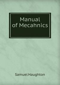 Manual of Mecahnics .