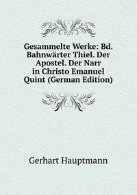 Gesammelte Werke: Bd. Bahnw?rter Thiel. Der Apostel. Der Narr in Christo Emanuel Quint (German Edition)