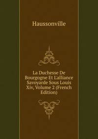 La Duchesse De Bourgogne Et L'alliance Savoyarde Sous Louis Xiv, Volume 2 (French Edition)