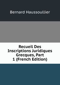 Recueil Des Inscriptions Juridiques Grecques, Part 1 (French Edition)