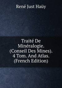 Traite De Mineralogie. (Conseil Des Mines). 4 Tom. And Atlas. (French Edition)