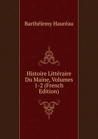 Histoire Litteraire Du Maine, Volumes 1-2 (French Edition)