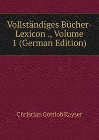 Vollstandiges Bucher-Lexicon ., Volume 1 (German Edition)