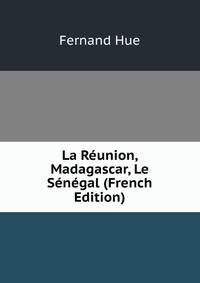 La Reunion, Madagascar, Le Senegal (French Edition)