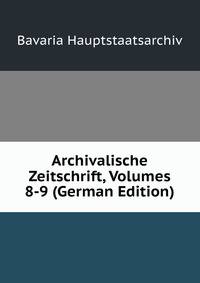 Archivalische Zeitschrift, Volumes 8-9 (German Edition)