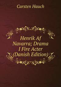 Henrik Af Navarra; Drama I Fire Acter (Danish Edition)