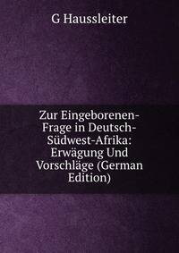 Zur Eingeborenen-Frage in Deutsch-Sudwest-Afrika: Erwagung Und Vorschlage (German Edition)
