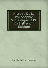 Histoire De La Philosophie Scolastique. 2 Pt. In 3. (French Edition)