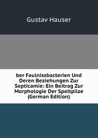 ber Faulnissbacterien Und Deren Beziehungen Zur Septicamie: Ein Beitrag Zur Morphologie Der Speltpilze (German Edition)