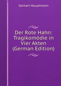Der Rote Hahn: Tragikom?die in Vier Akten (German Edition)