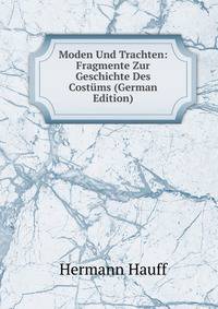 Moden Und Trachten: Fragmente Zur Geschichte Des Costums (German Edition)