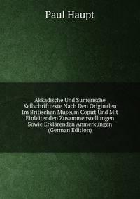 Akkadische Und Sumerische Keilschrifttexte Nach Den Originalen Im Britischen Museum Copirt Und Mit Einleitenden Zusammenstellungen Sowie Erklarenden Anmerkungen (German Edition)
