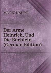Der Arme Heinrich, Und Die Buchlein (German Edition)