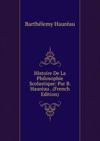 Histoire De La Philosophie Scolastique: Par B. Haureau . (French Edition)