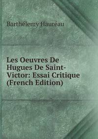 Les Oeuvres De Hugues De Saint-Victor: Essai Critique (French Edition)