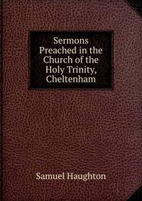 Sermons Preached in the Church of the Holy Trinity, Cheltenham