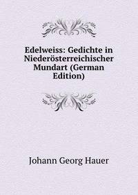 Edelweiss: Gedichte in Niederosterreichischer Mundart (German Edition)