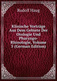 Klinische Vortrage Aus Dem Gebiete Der Otologie Und Pharyngo-Rhinologie, Volume 5 (German Edition)