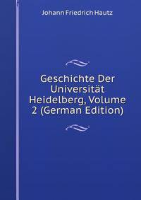 Geschichte Der Universitat Heidelberg, Volume 2 (German Edition)