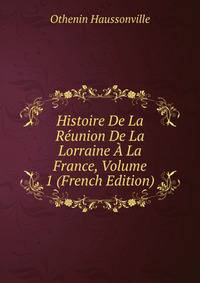 Histoire De La Reunion De La Lorraine A La France, Volume 1 (French Edition)
