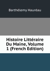 Histoire Litteraire Du Maine, Volume 1 (French Edition)