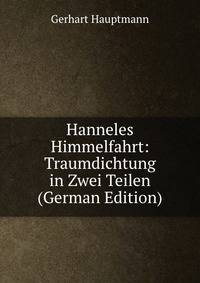 Hanneles Himmelfahrt: Traumdichtung in Zwei Teilen (German Edition)