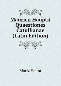 Mauricii Hauptii Quaestiones Catullianae (Latin Edition)