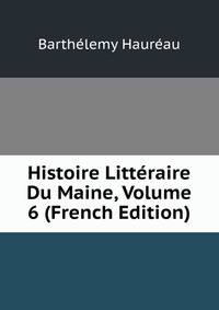 Histoire Litteraire Du Maine, Volume 6 (French Edition)