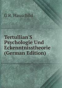 Tertullian'S Psychologie Und Eckenntnisstheorie (German Edition)