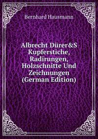 Albrecht D?rer&amp;S Kupferstiche, Radirungen, Holzschnitte Und Zeichnungen (German Edition)