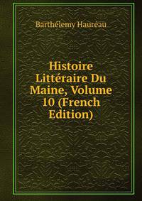 Histoire Litteraire Du Maine, Volume 10 (French Edition)