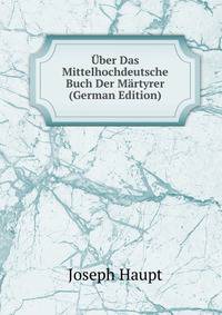 Uber Das Mittelhochdeutsche Buch Der Martyrer (German Edition)