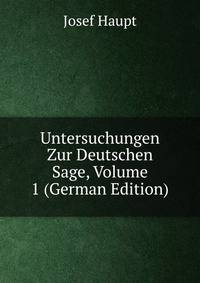 Untersuchungen Zur Deutschen Sage, Volume 1 (German Edition)