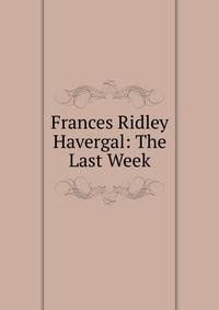 Frances Ridley Havergal: The Last Week