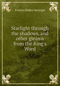 Starlight through the shadows, and other gleams from the King's Word