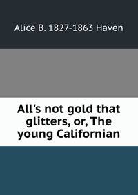 All's not gold that glitters, or, The young Californian